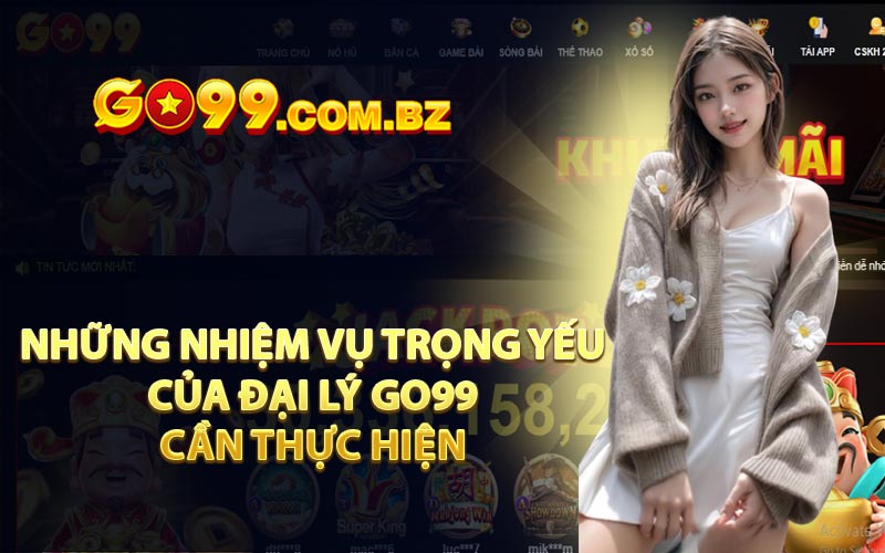 Những nhiệm vụ trọng yếu của đại lý GO99 cần thực hiện